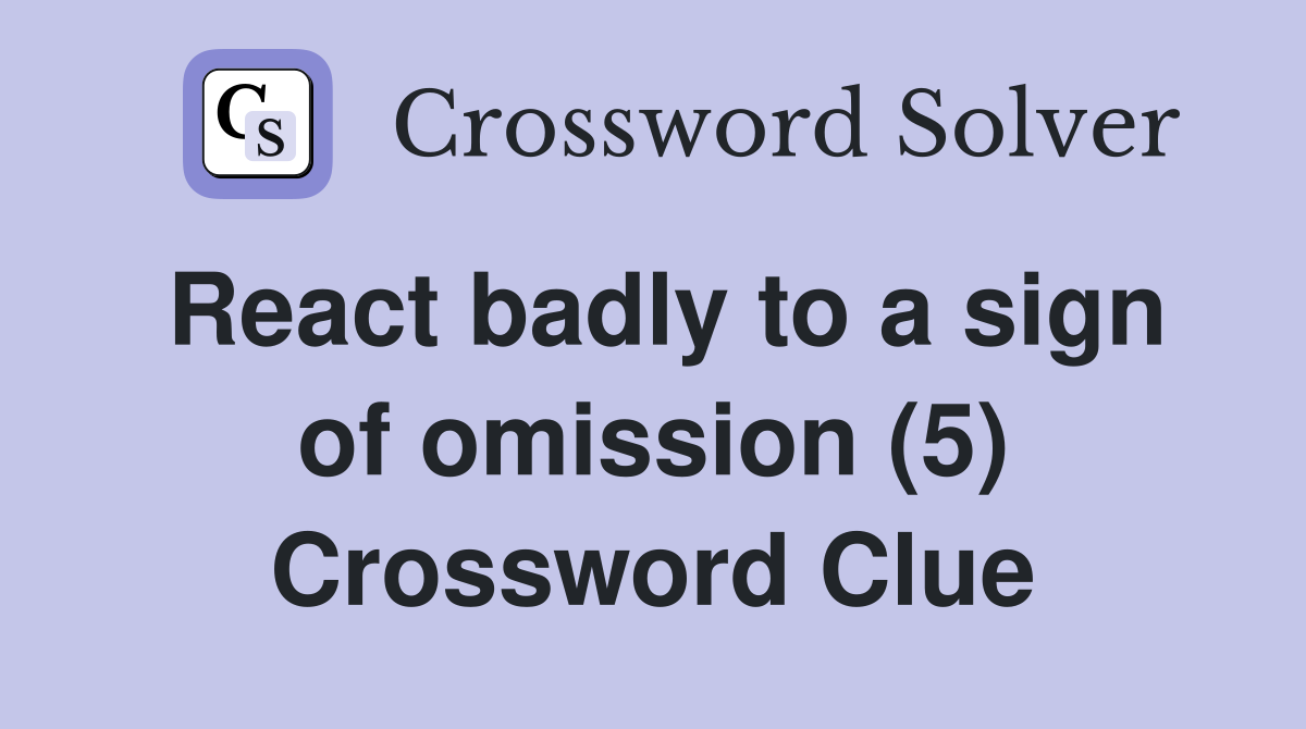 React badly to a sign of omission (5) Crossword Clue Answers